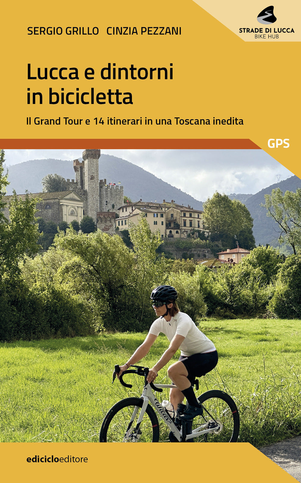 Lucca e dintorni in bicicletta. Il Grand Tour e 14 itinerari in una Toscana inedita