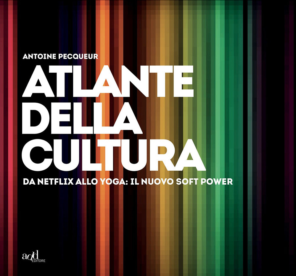 Atlante della cultura. Da Netflix allo yoga: il nuovo soft power. Ediz. a colori