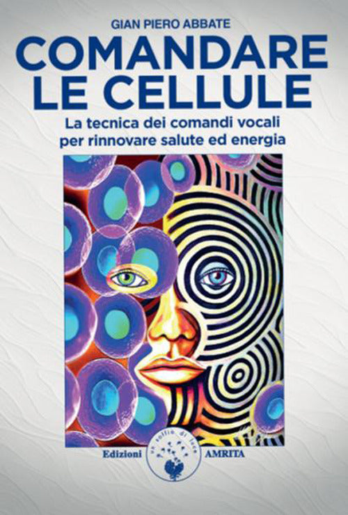 Comandare le cellule. La tecnica dei comandi vocali per rinnovare salute ed energia