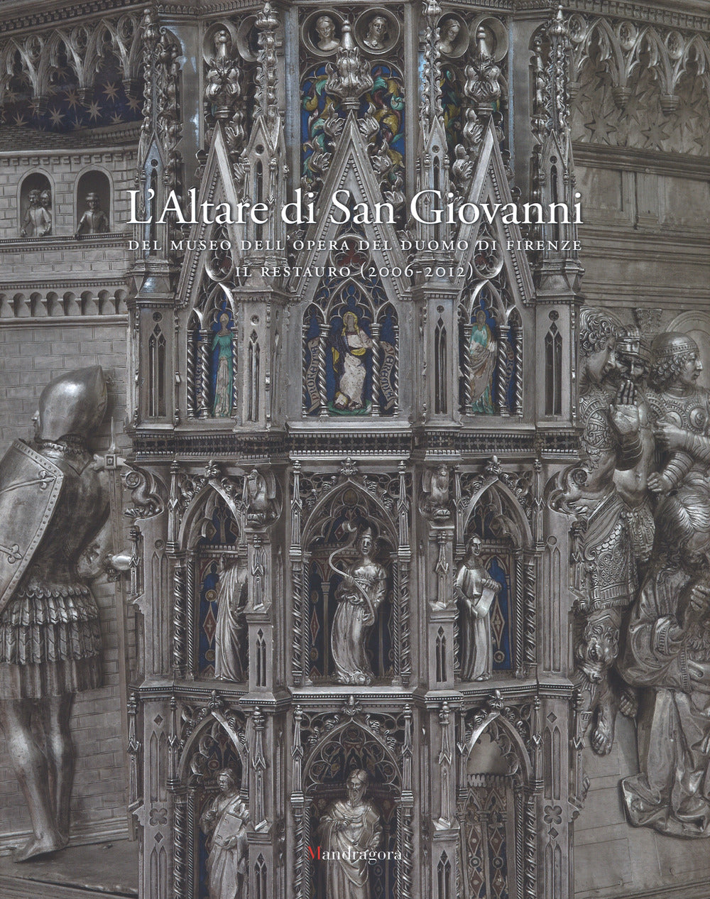 L'altare di San Giovanni del Museo dell'Opera del Duomo di Firenze. Il restauro (2006-2012). Ediz. a colori