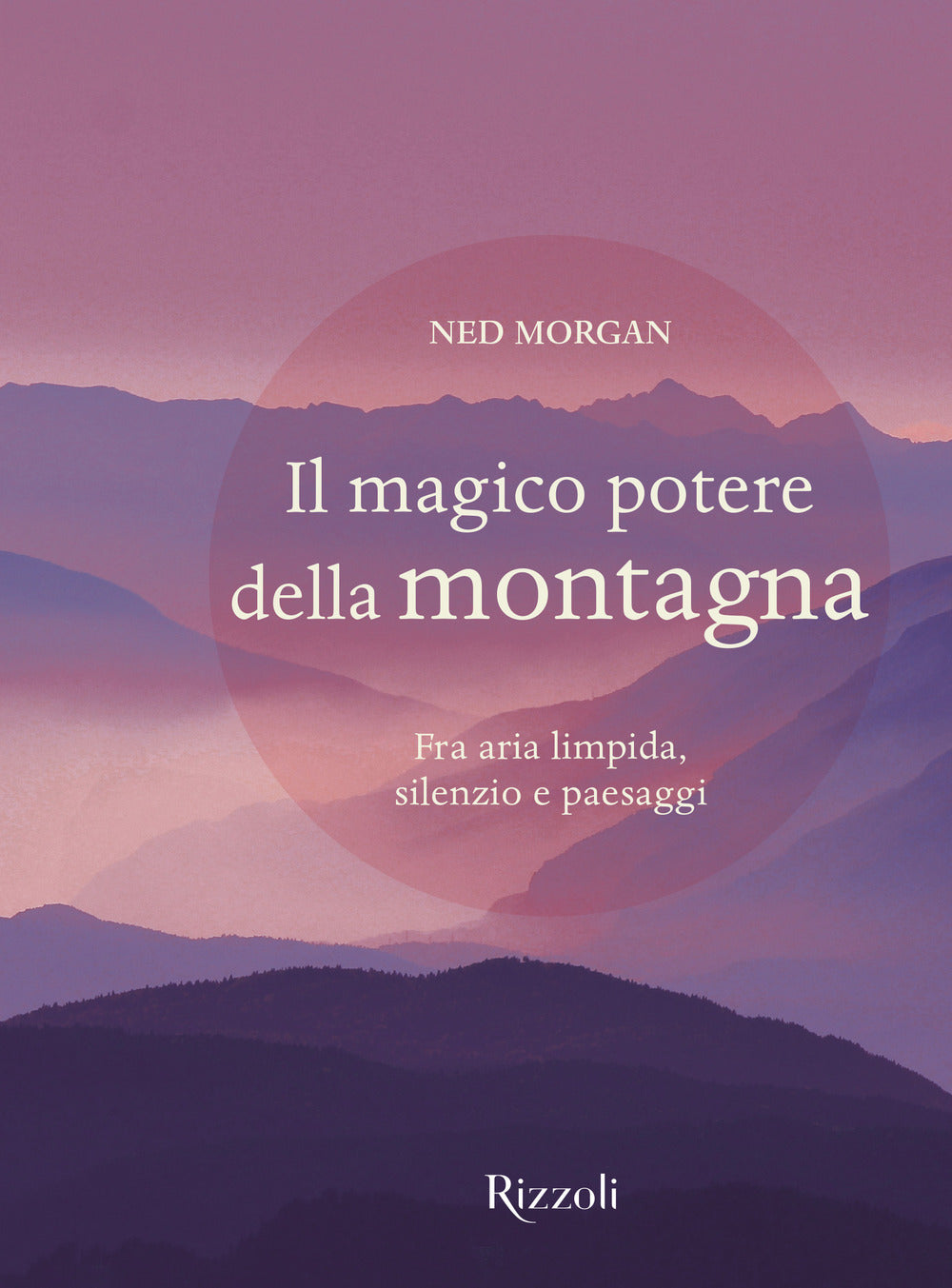 Il magico potere della montagna. Fra aria limpida, silenzio e paesaggi. Ediz. a colori