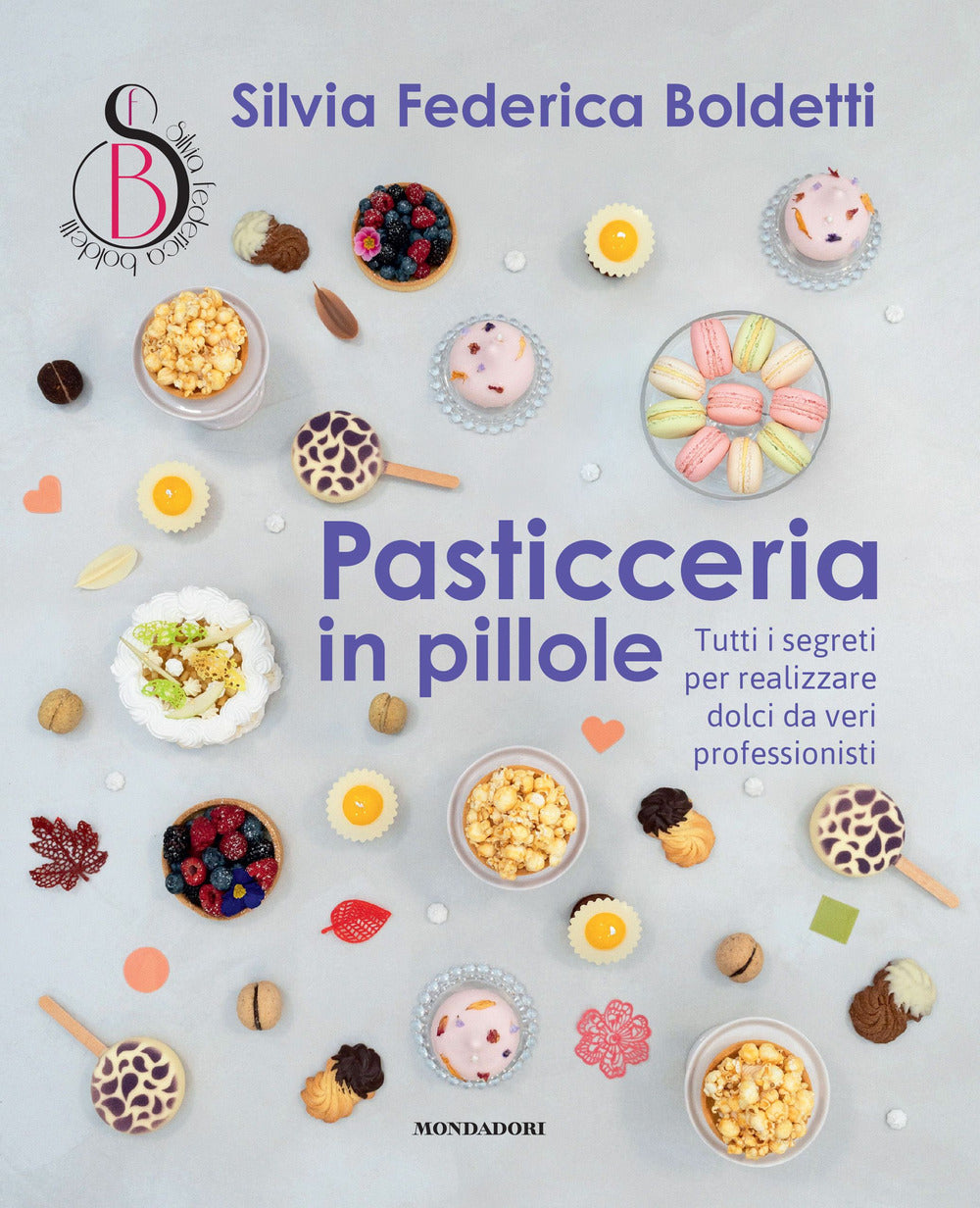 Pasticceria in pillole. Tutti i segreti per realizzare dolci da veri professionisti