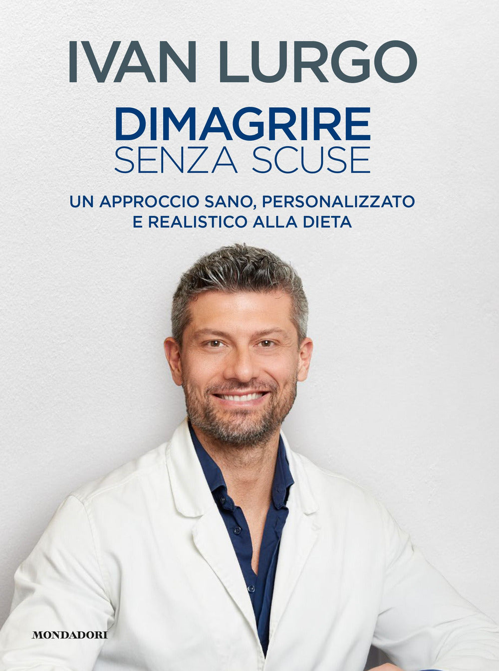 Dimagrire senza scuse. Un approccio sano, personalizzato e realistico alla dieta