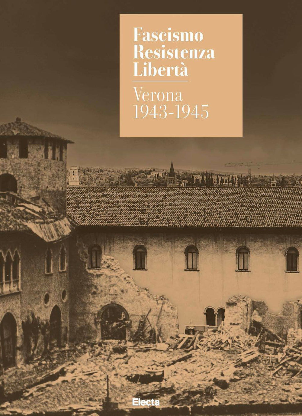 Fascismo. Resistenza. Libertà. Verona 1943-1945. Catalogo della mostra (Verona, 14 marzo-27 luglio 2025). Ediz. illustrata
