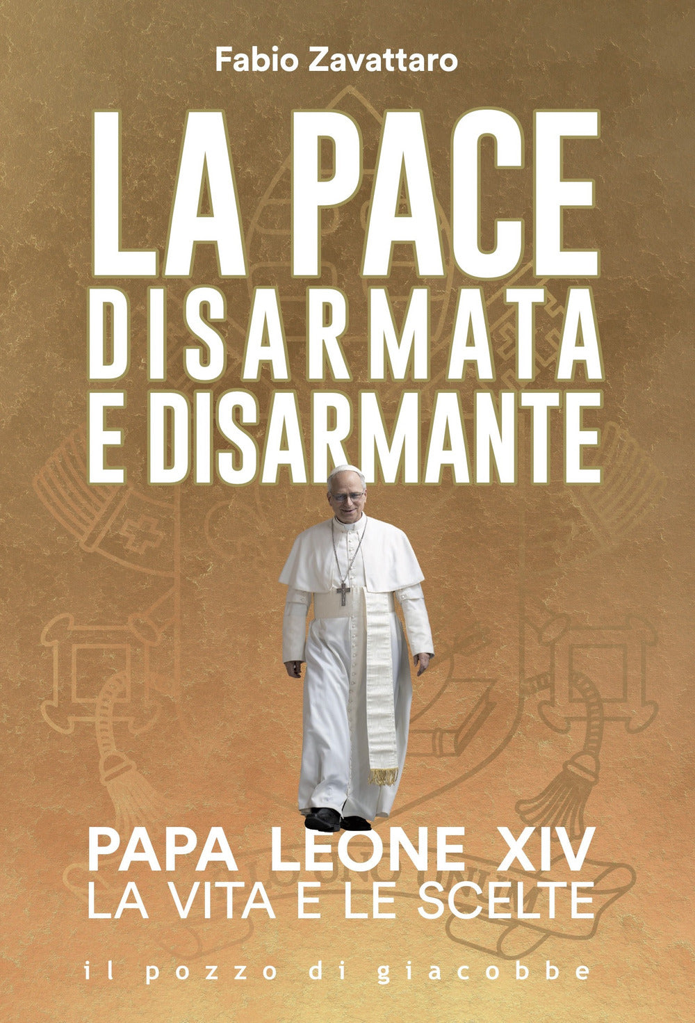 La pace disarmata e disarmante. Papa Leone XIV. La vita e le scelte