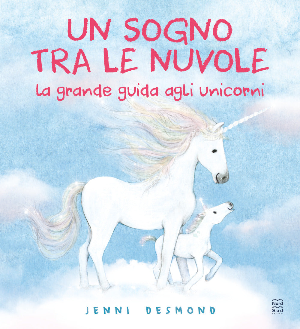Un sogno tra le nuvole. La grande guida agli unicorni
