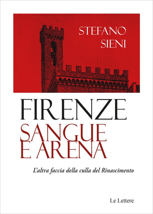 Firenze. Sangue e arena. L'altra faccia della culla del Rinascimento