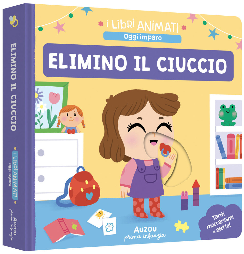 Elimino il ciuccio. I libri animati. Oggi imparo. Ediz. a colori