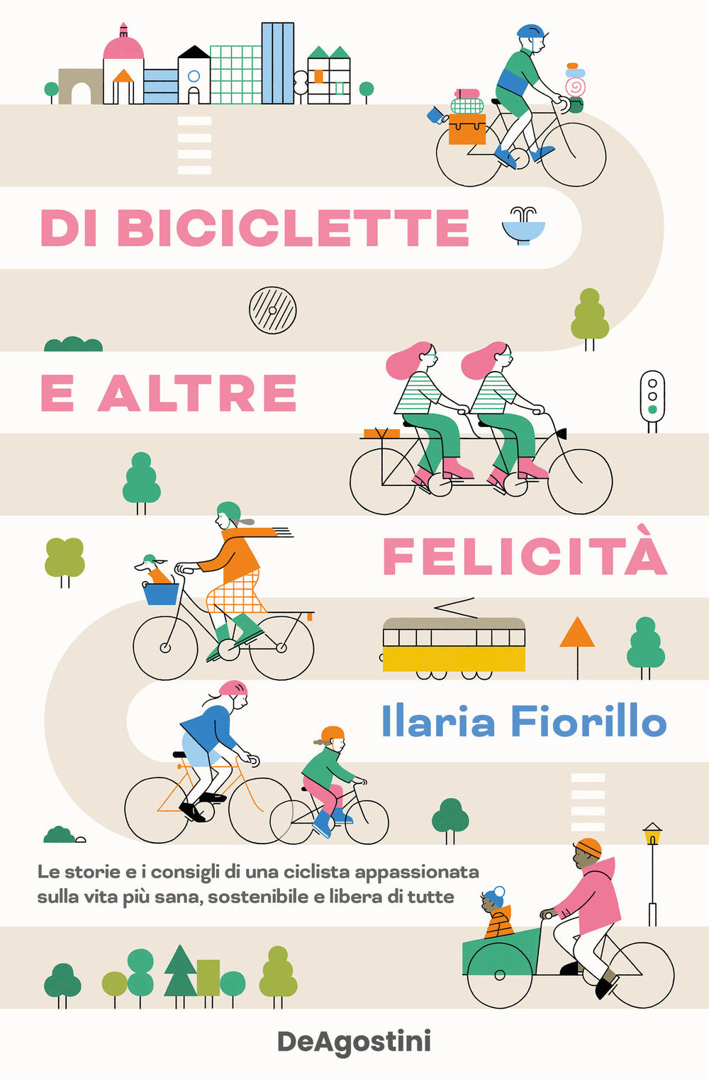 Di biciclette e altre felicità. Le storie e i consigli di una ciclista appassionata sulla vita più sana, sostenibile e libera di tutte