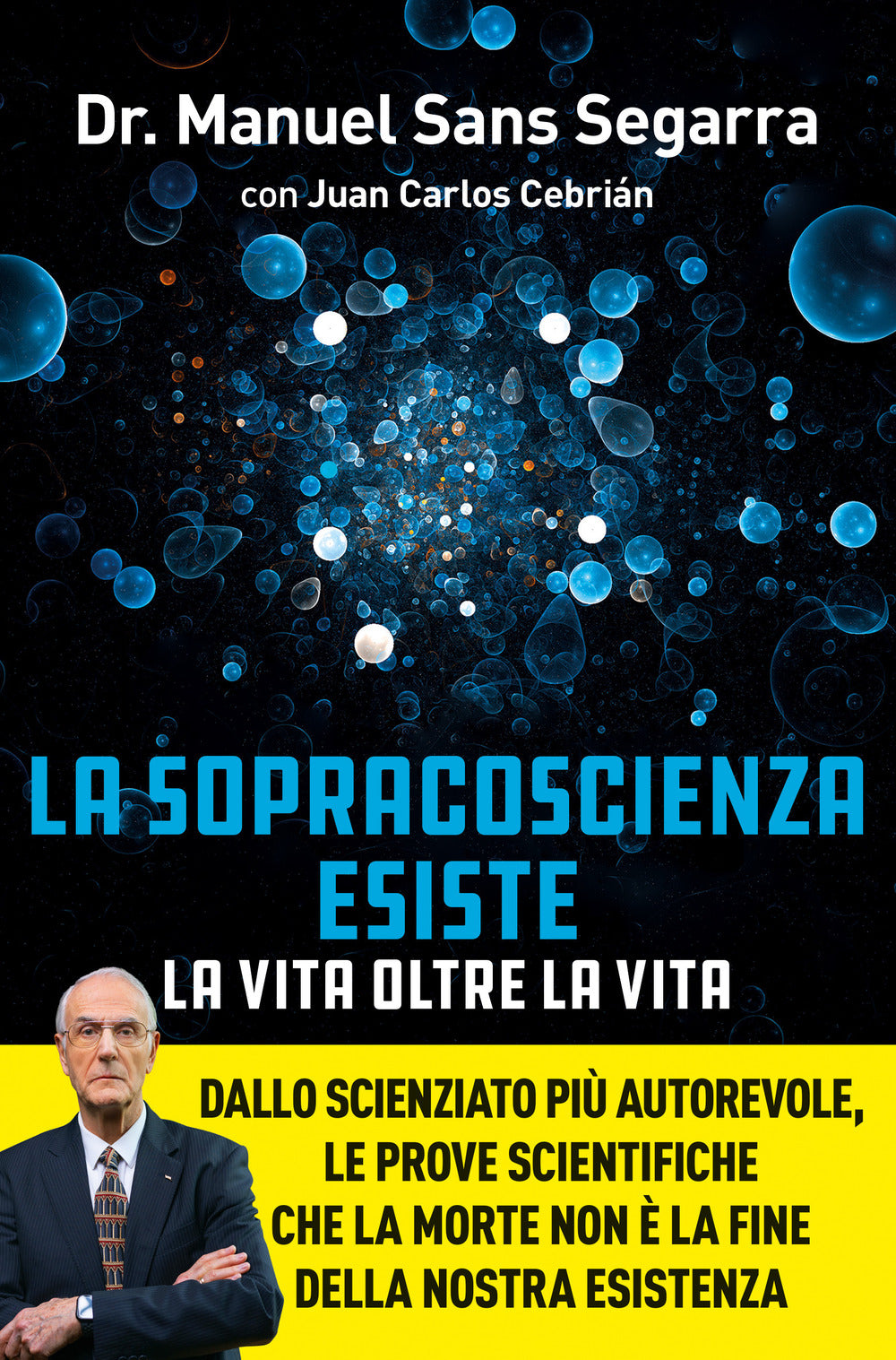 La Sopracoscienza esiste. La vita oltre la vita. Dallo scienziato più autorevole, le prove scientifiche che la morte non è la fine della nostra esistenza