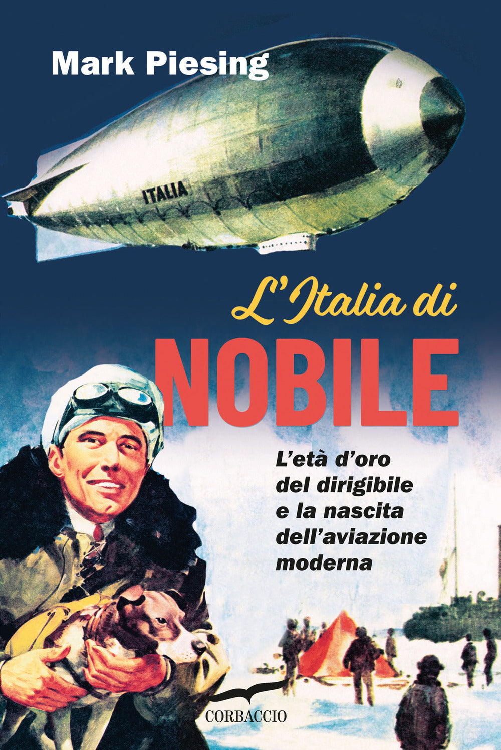 L'Italia di Nobile. L'età d'oro del dirigibile e la nascita dell'aviazione moderna