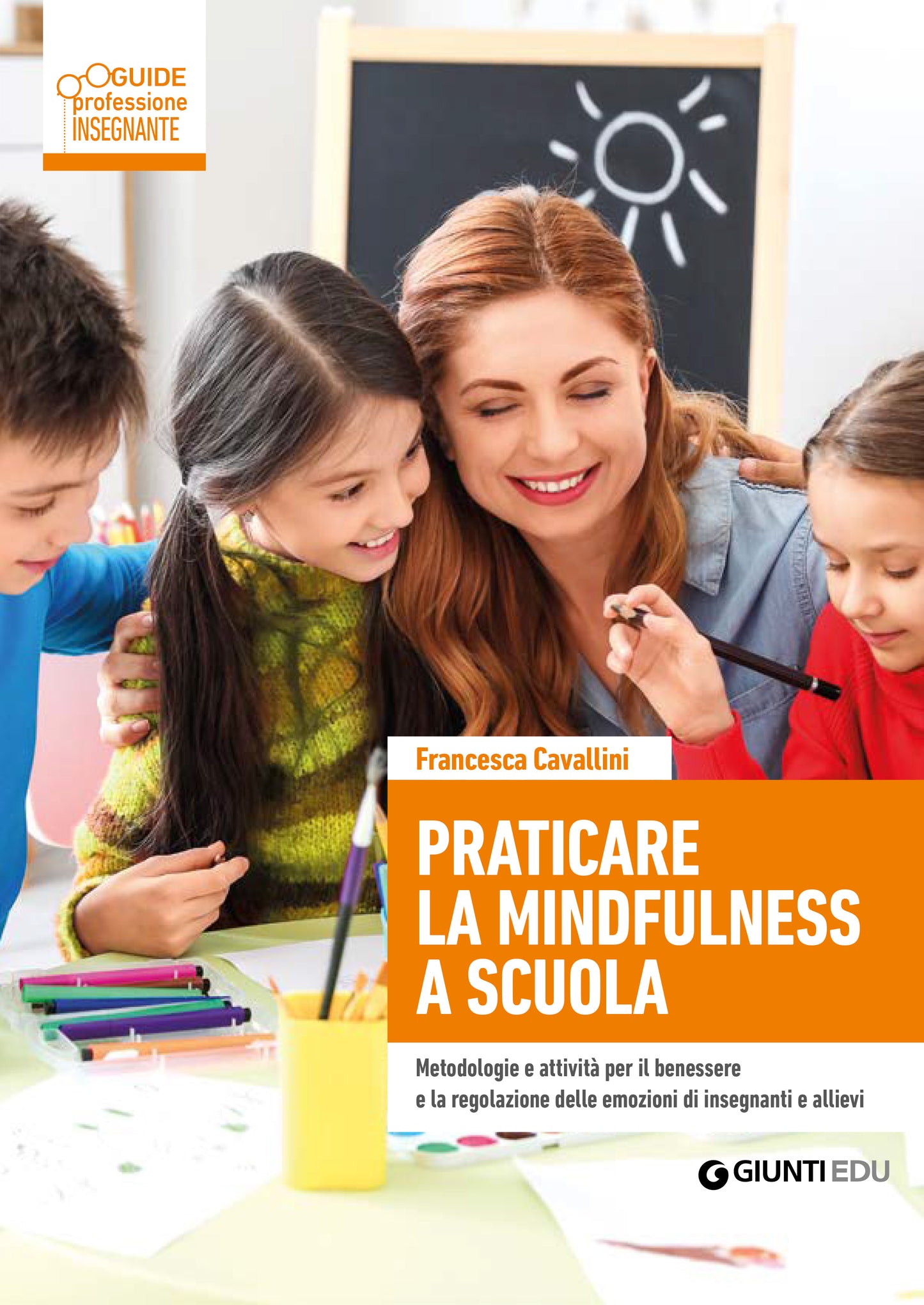 Praticare la mindfulness a scuola . Metodologie e attività per il benessere e la regolazione delle emozioni di insegnanti e allievi