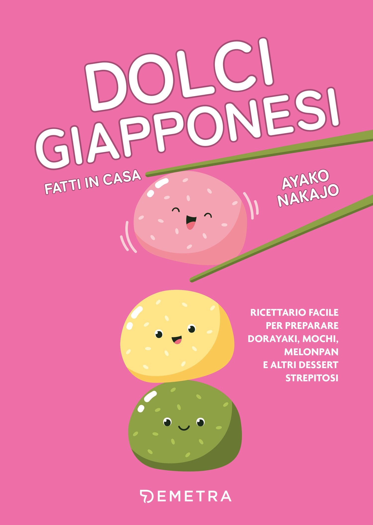 Dolci giapponesi fatti in casa. Ricettario facile per preparare dorayaki, mochi, melopan e altri dessert strepitosi