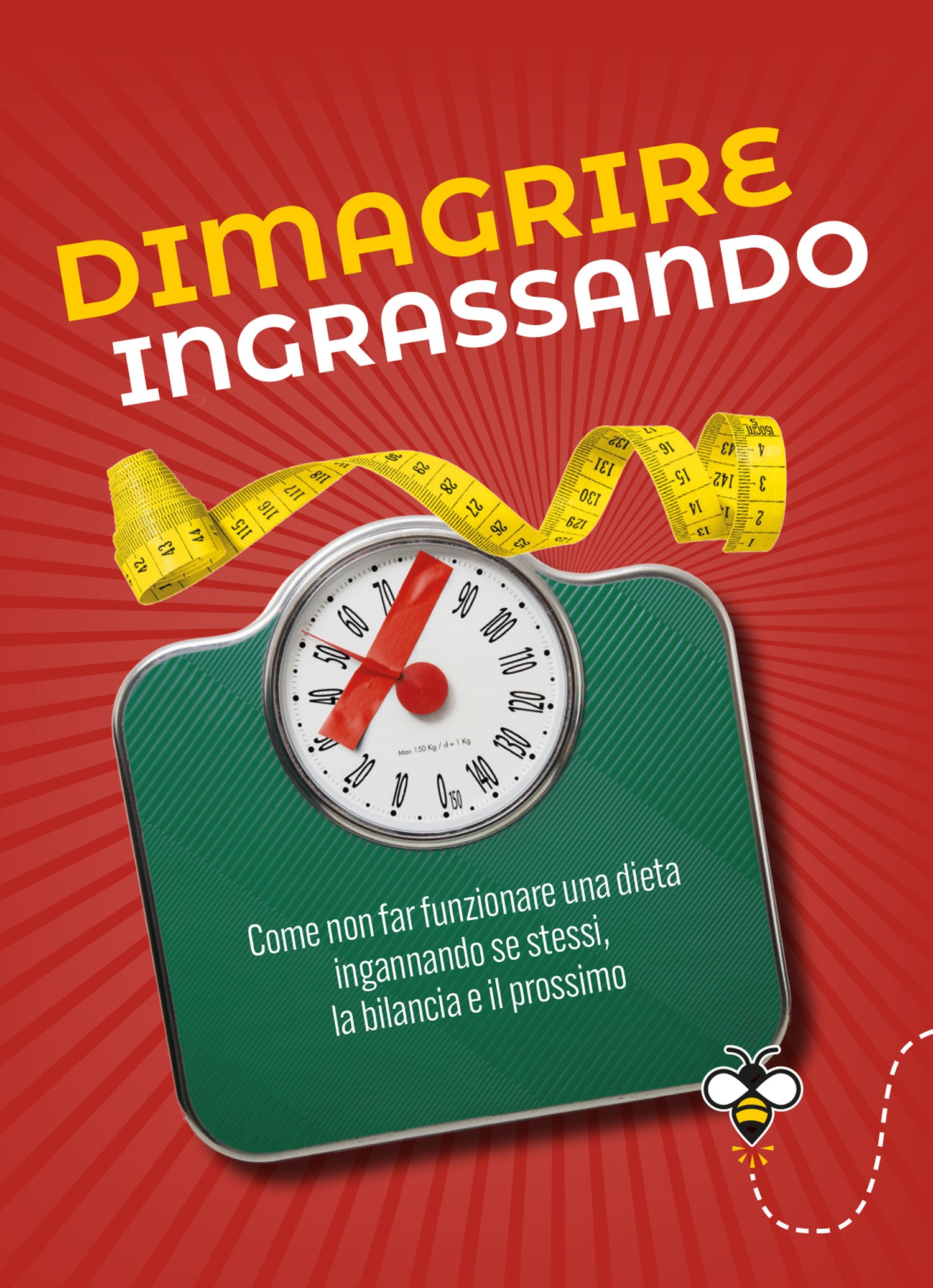 Dimagrire ingrassando. Come non far funzionare una dieta ingannando se stessi, la bilancia e il prossimo