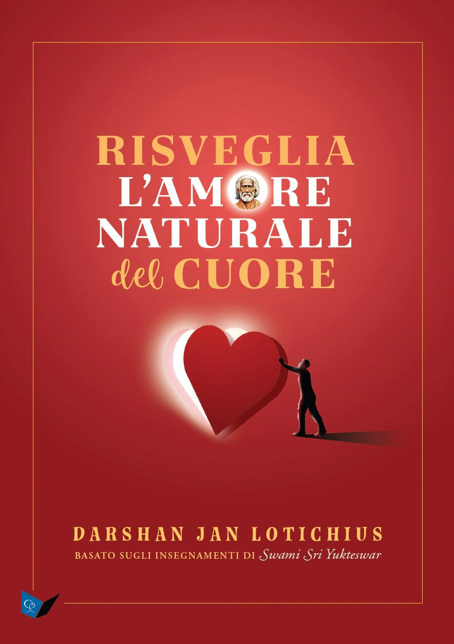 Risveglia l'amore naturale del cuore. Basato sugli insegnamenti di Swami Sri Yukteswar