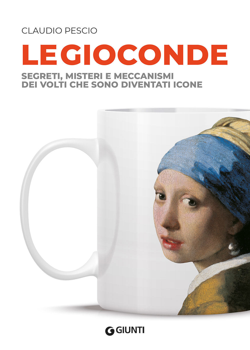 Le Gioconde. Segreti, misteri e meccanismi dei volti che sono diventati icone