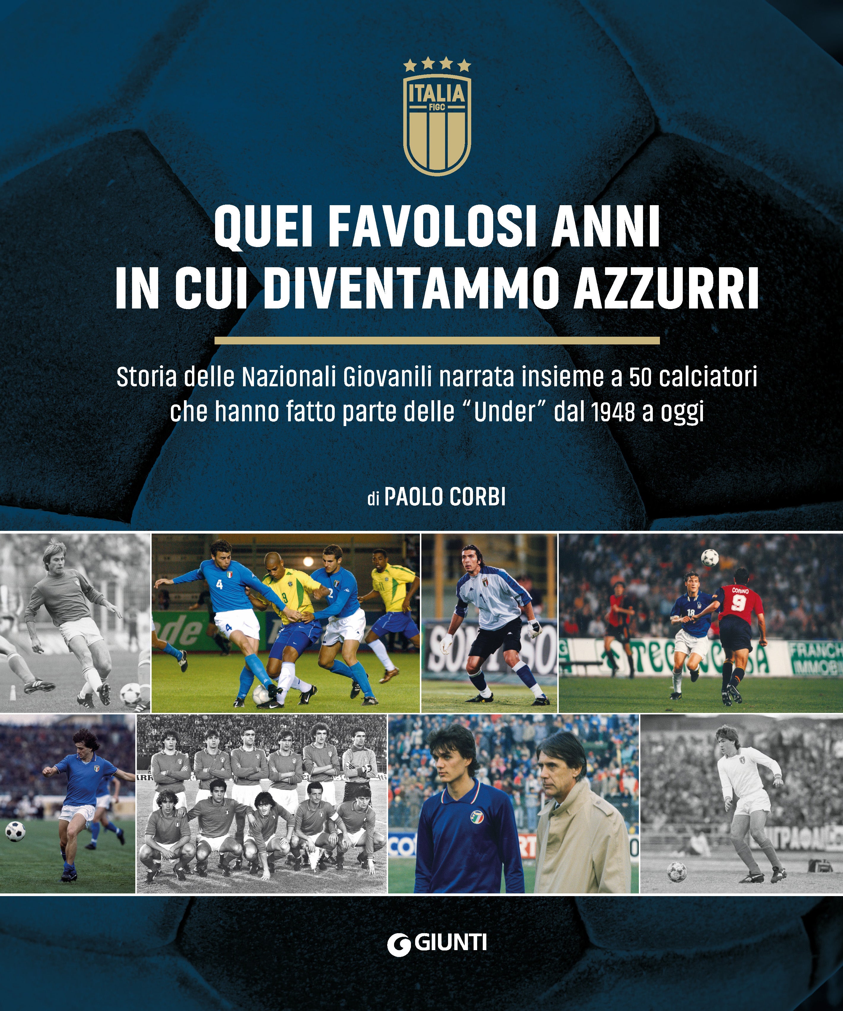 Quei favolosi anni in cui diventammo azzurri. Storia delle nazionali giovanili narrata insieme a 50 calciatori che hanno fatto parte delle "Under" dal 1948 a oggi