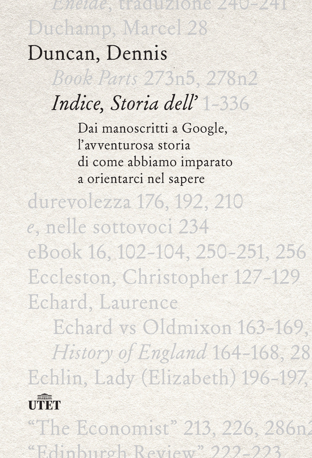 Indice, storia dell'. Dai manoscritti a Google, l'avventurosa storia di come abbiamo imparato a orientarci nel sapere.