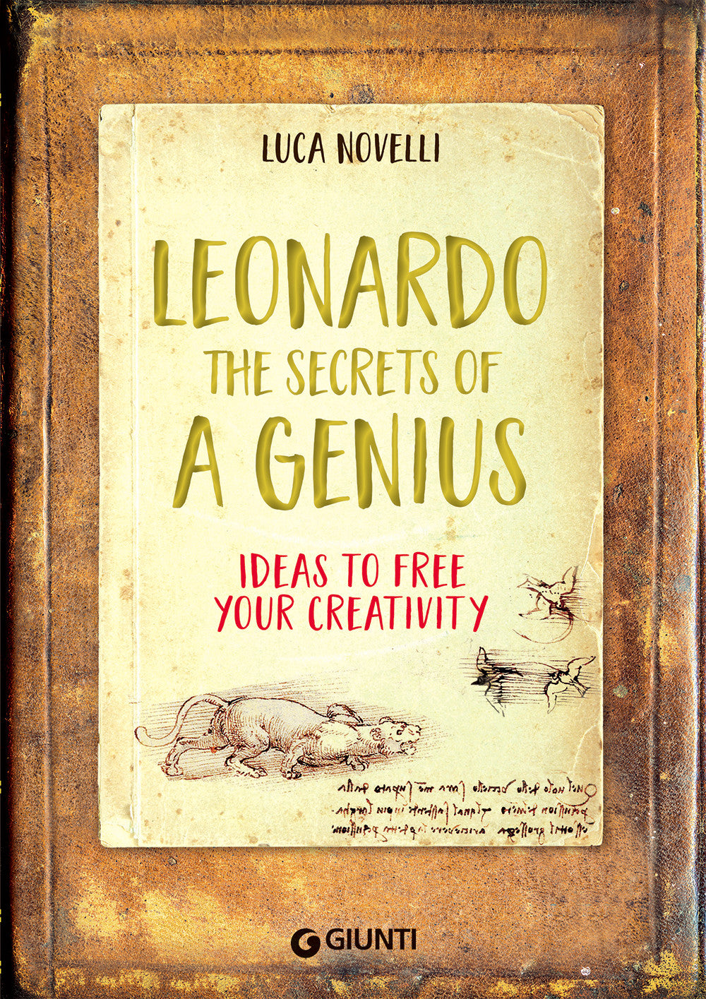 Leonardo. The Secrets of a Genius. Idee per liberare la tua creatività