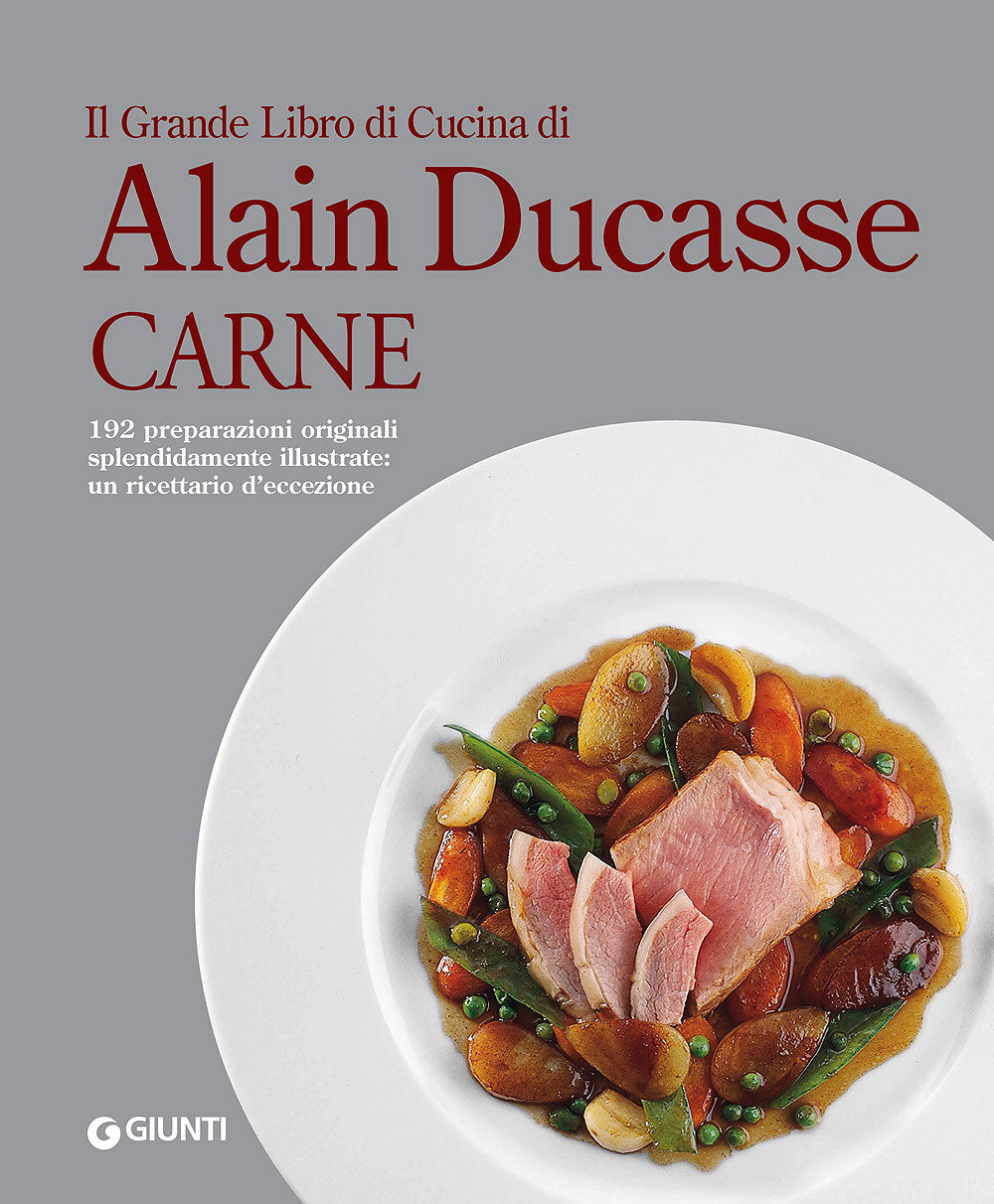 Il Grande Libro di Cucina di Alain Ducasse. Carne. 192 preparazioni originali splendidamente illustrate: un ricettario d'eccezione