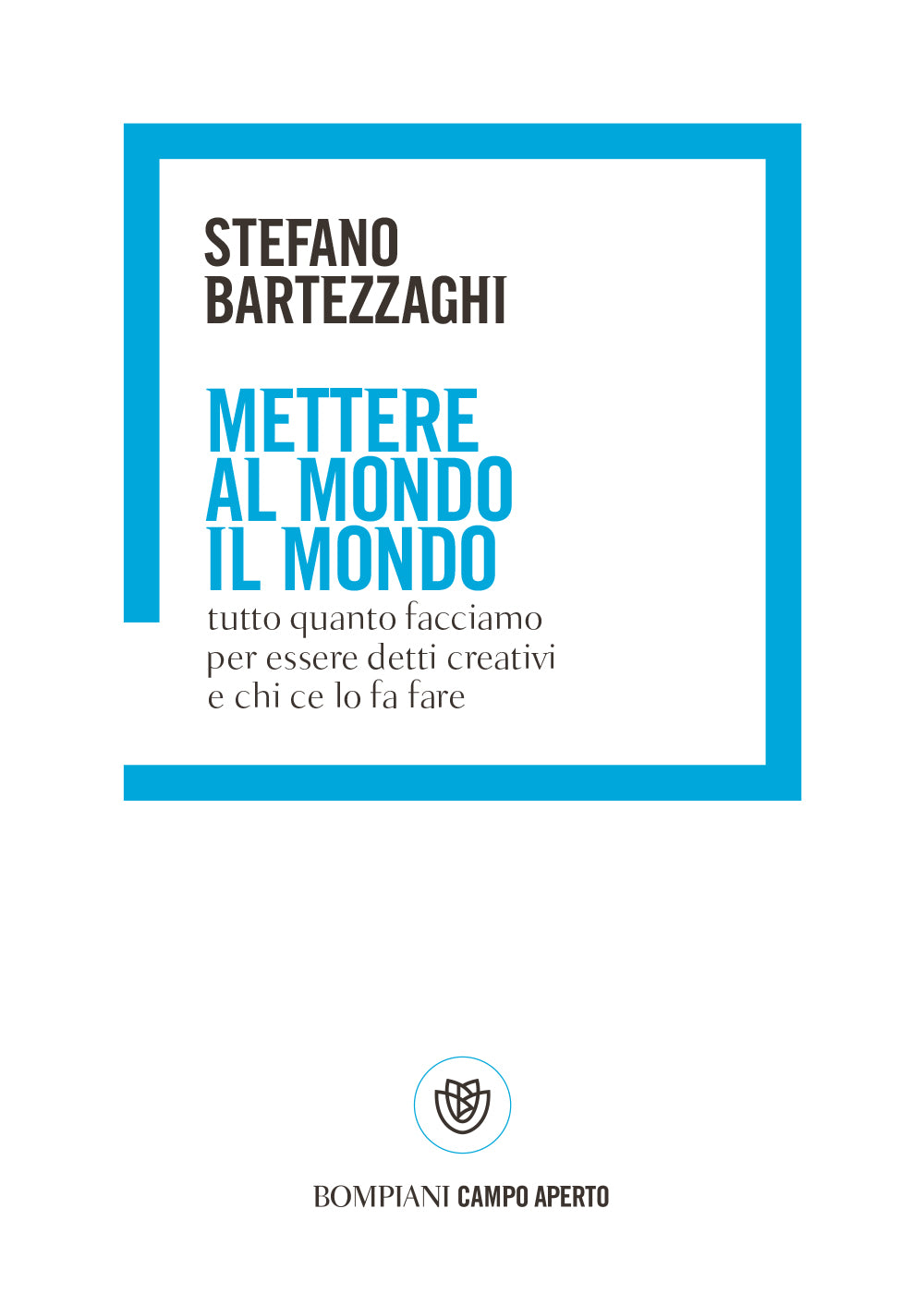 Mettere al mondo il mondo. Tutto quanto facciamo per essere detti creativi e chi ce lo fa fare