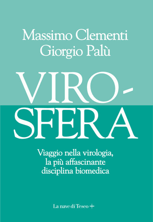 Virosfera. Viaggio nella virologia, la più affascinante disciplina biomedica.