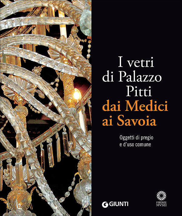 I vetri di Palazzo Pitti dai Medici ai Savoia. Oggetti di pregio e d'uso comune