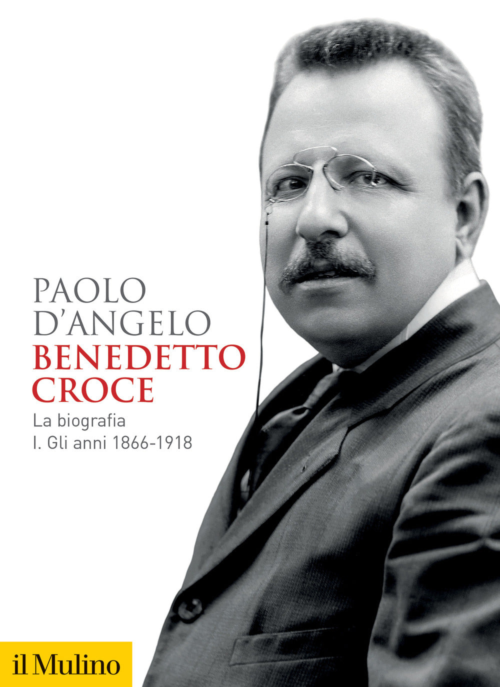 Benedetto Croce. La biografia. Vol. 1: Gli anni 1866-1918