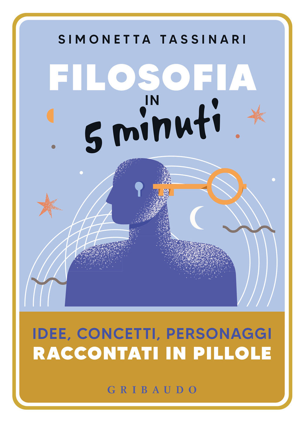 Filosofia in 5 minuti. Idee, concetti, personaggi raccontati in pillole.