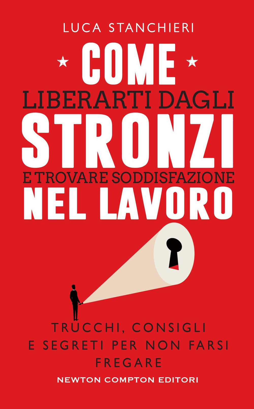 Come liberarti dagli stronzi e trovare soddisfazione nel lavoro. Trucchi, consigli e segreti per non farsi fregare.