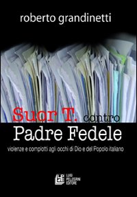 Suor T. contro Padre Fedele. Violenze e complotti agli occhi di Dio e del popolo italiano.