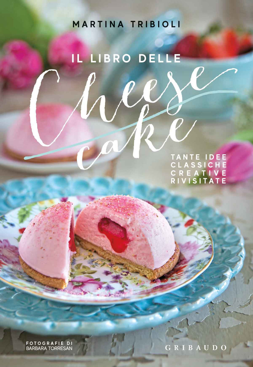 Il libro delle cheesecake. Tante idee classiche, creative, rivisitate.