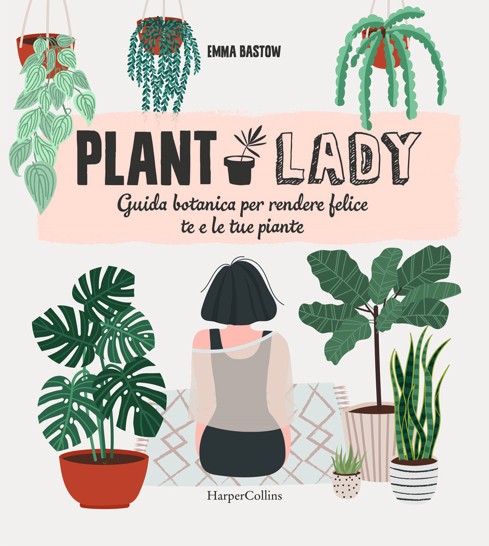 Plant lady. Guida botanica per rendere felice te e le tue piante.