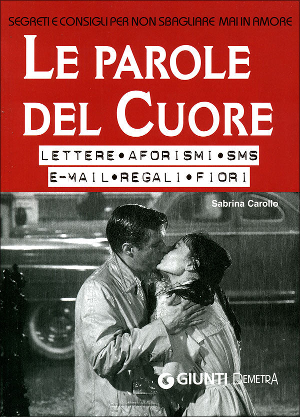 Le Parole del Cuore. Lettere, aforismi, SMS, e-mail, regali, fiori. Segreti e consigli per non sbagliare mai in amore