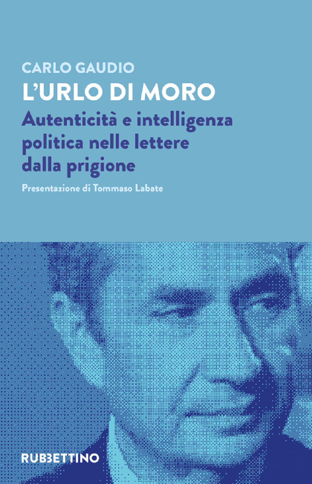 L'urlo di Moro. Autenticità e intelligenza politica nelle lettere dalla prigione.