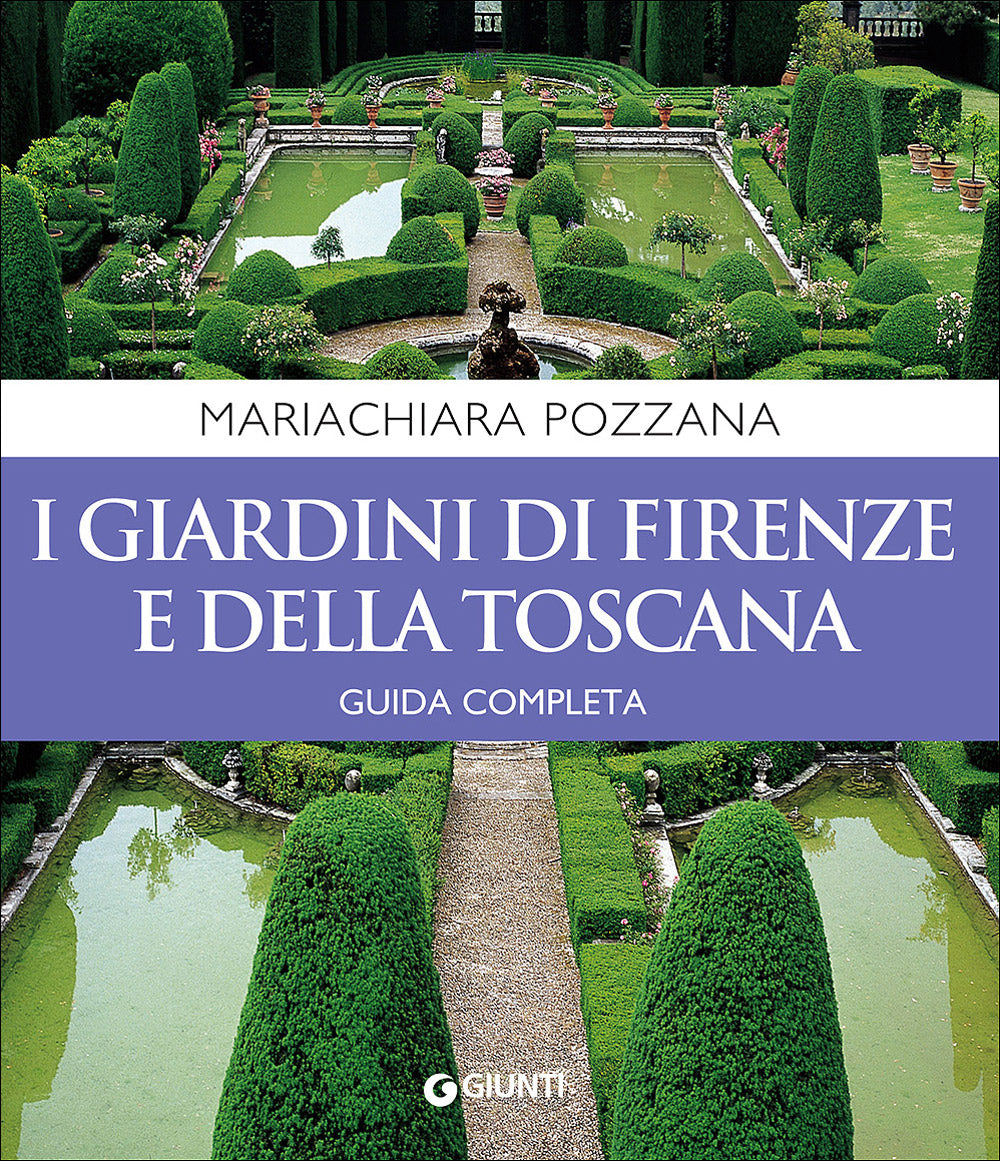 I giardini di Firenze e della Toscana. Guida completa