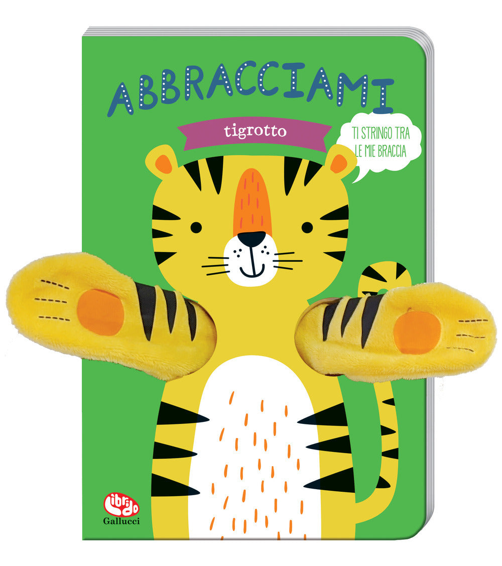 Abbracciami tigrotto. Ediz. a colori.