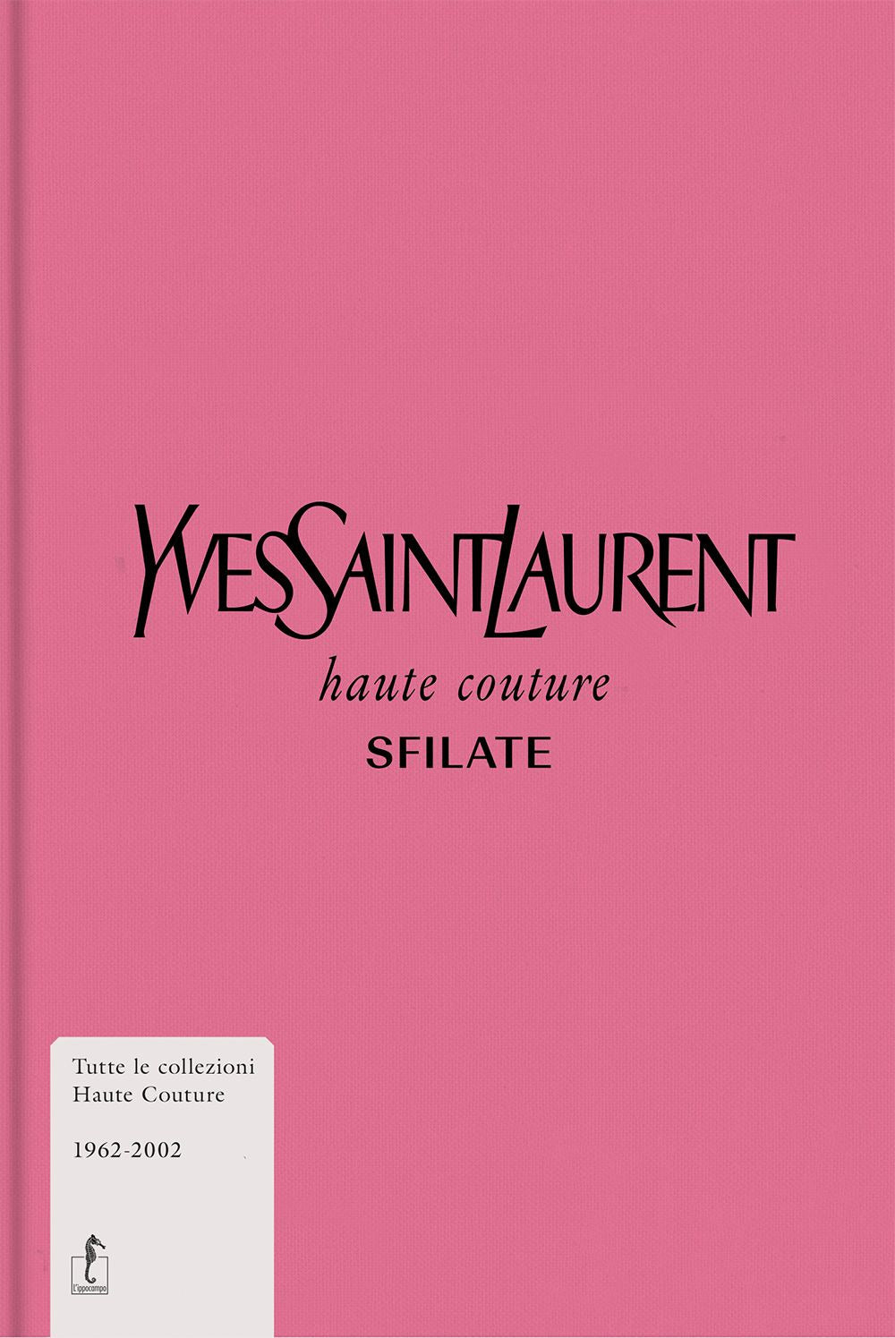 Yves Saint-Laurent. Haute couture. Sfilate. Tutte le collezioni haute couture 1962-2002. Ediz. a colori