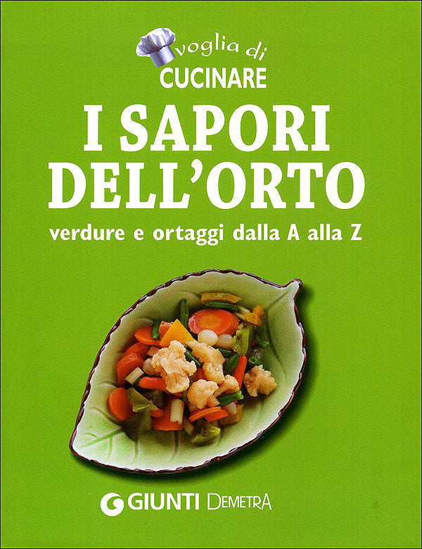 Voglia di Cucinare I sapori dell'orto. Verdure e ortaggi dalla A alla Z