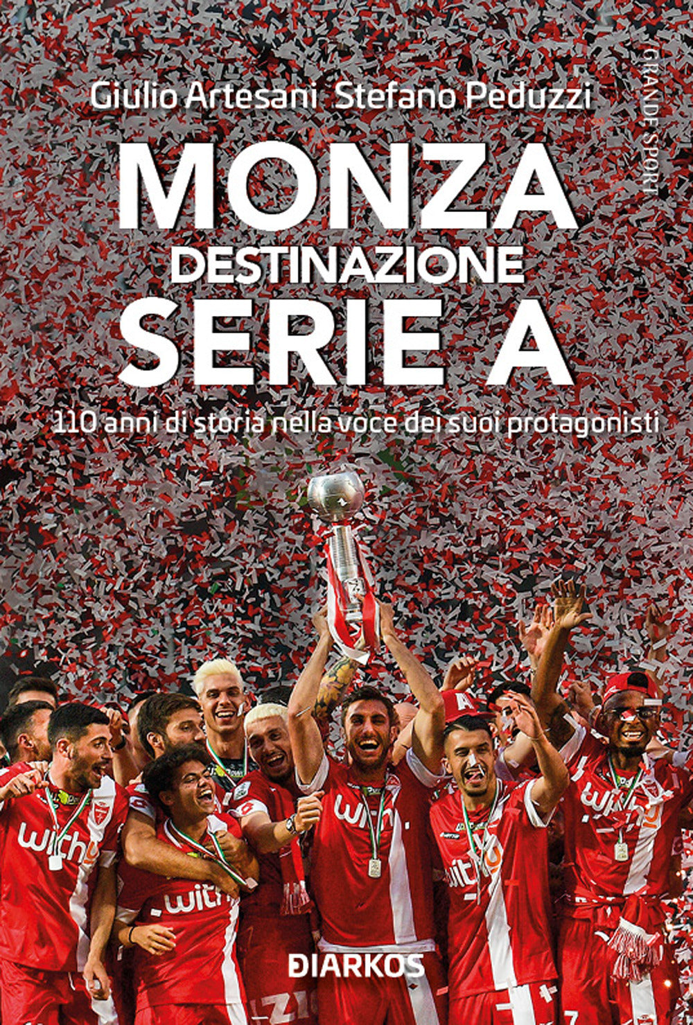 Monza. Destinazione Serie A. 110 anni di storia nella voce dei suoi protagonisti.