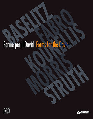 Forme per il David / Forms for the David. Baselitz, Fabro, Kounellis, Morris, Struth. Catalogo Mostra