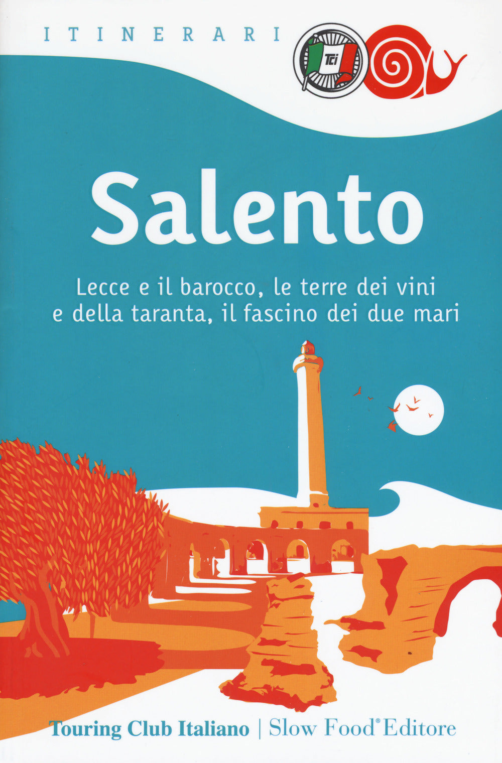 Salento. Lecce e il barocco, le terre dei vini e della taranta, il fascino dei due mari.