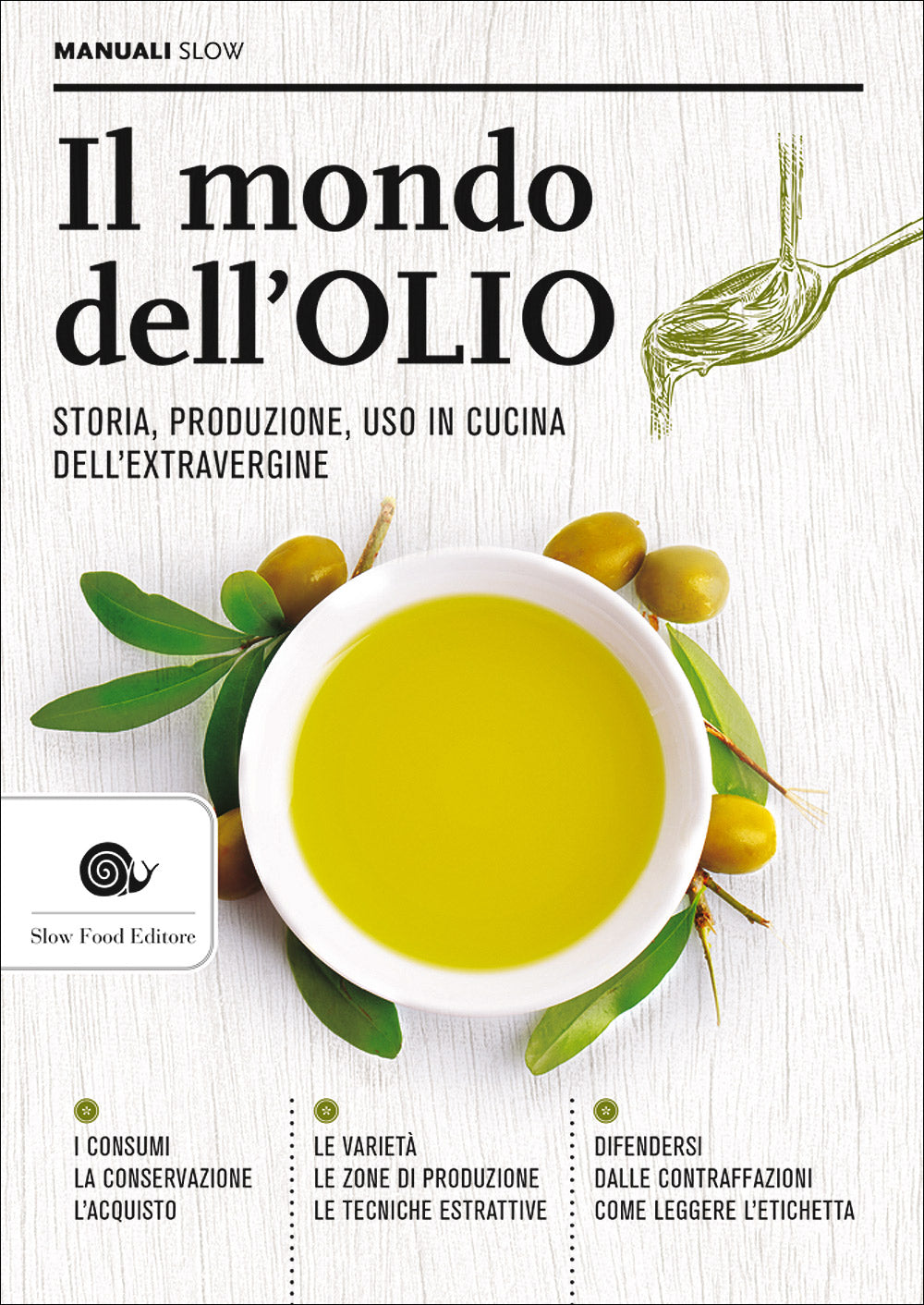 Il mondo dell'olio. Storia, produzione, uso in cucina dell'extravergine