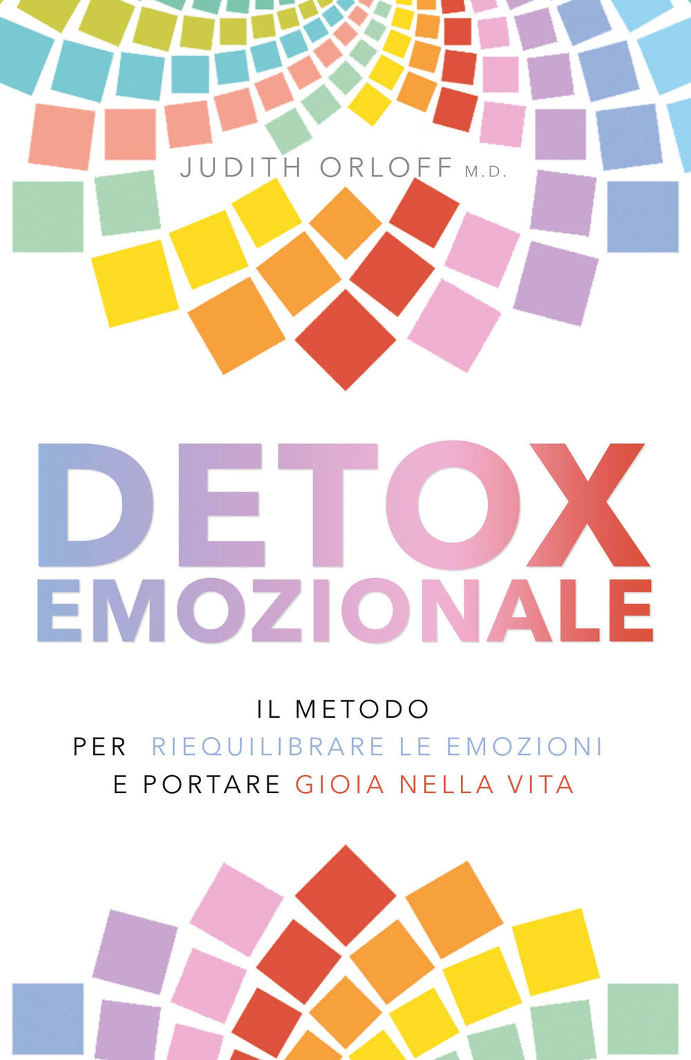 Detox emozionale. Il metodo per riequilibrare le emozioni e portare gioia nella vita.