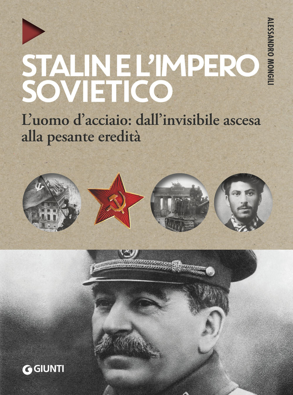 Stalin e l'impero sovietico . L'uomo d'acciaio: dall'invisibile ascesa alla pesante eredità