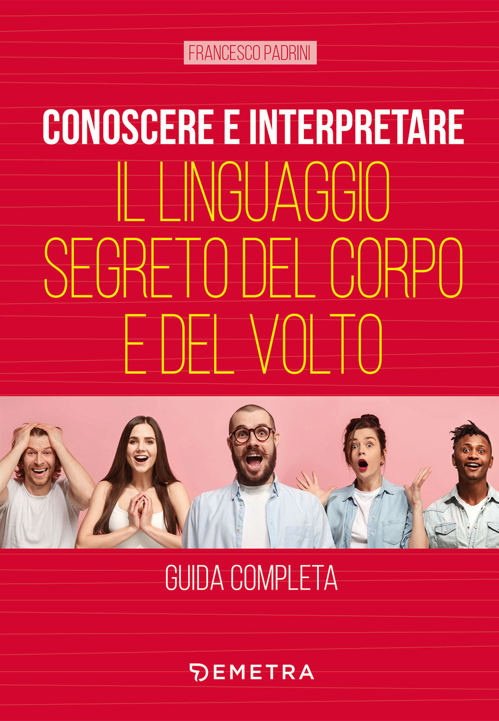 Conoscere e interpretare il linguaggio segreto del corpo e del volto. Guida completa