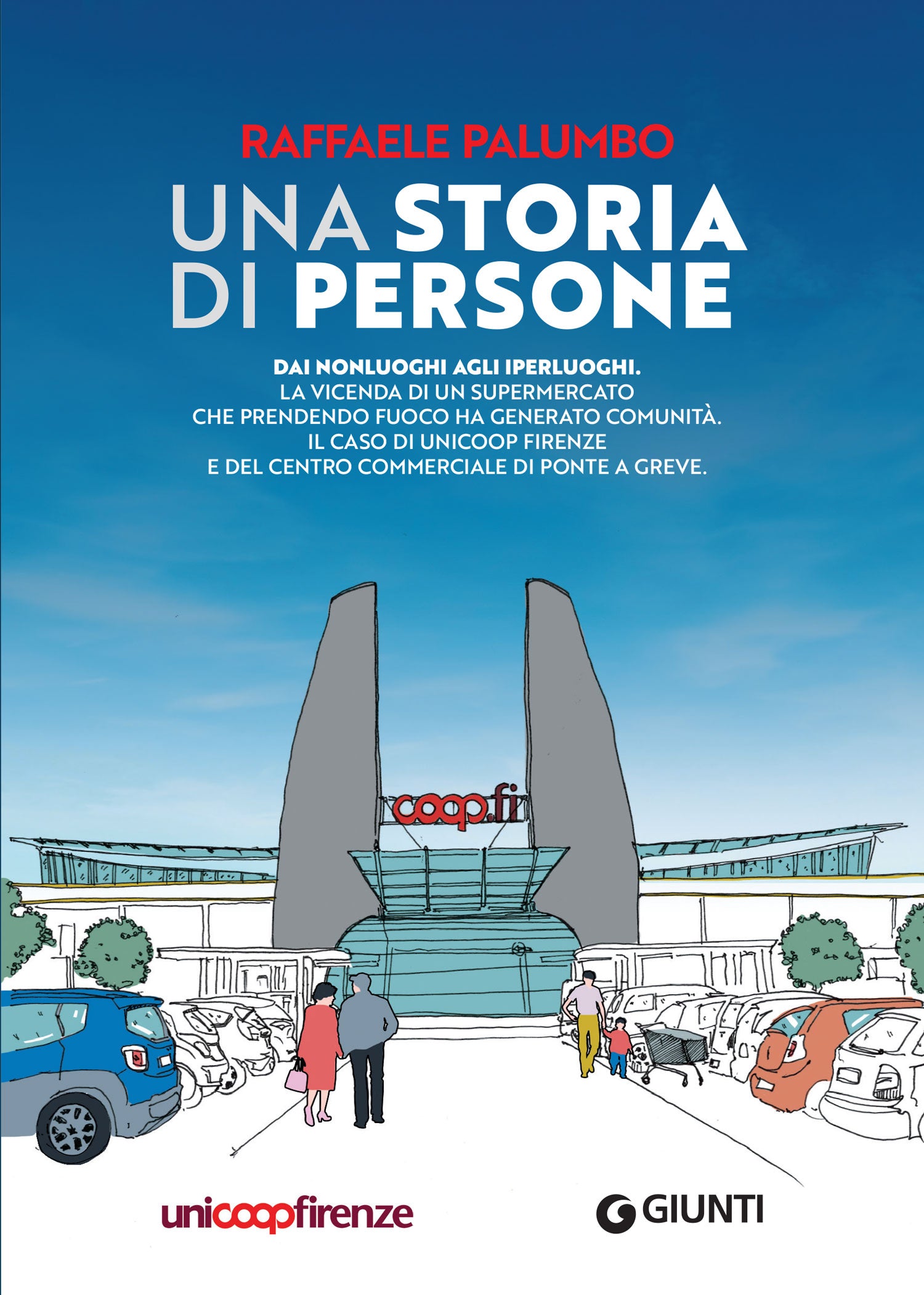 Una storia di persone. Dai nonluoghi agli iperluoghi. La vicenda di un supermercato che prendendo fuoco ha generato comunità. Il caso di Unicoop Firenze e del centro commerciale di Ponte a Greve.