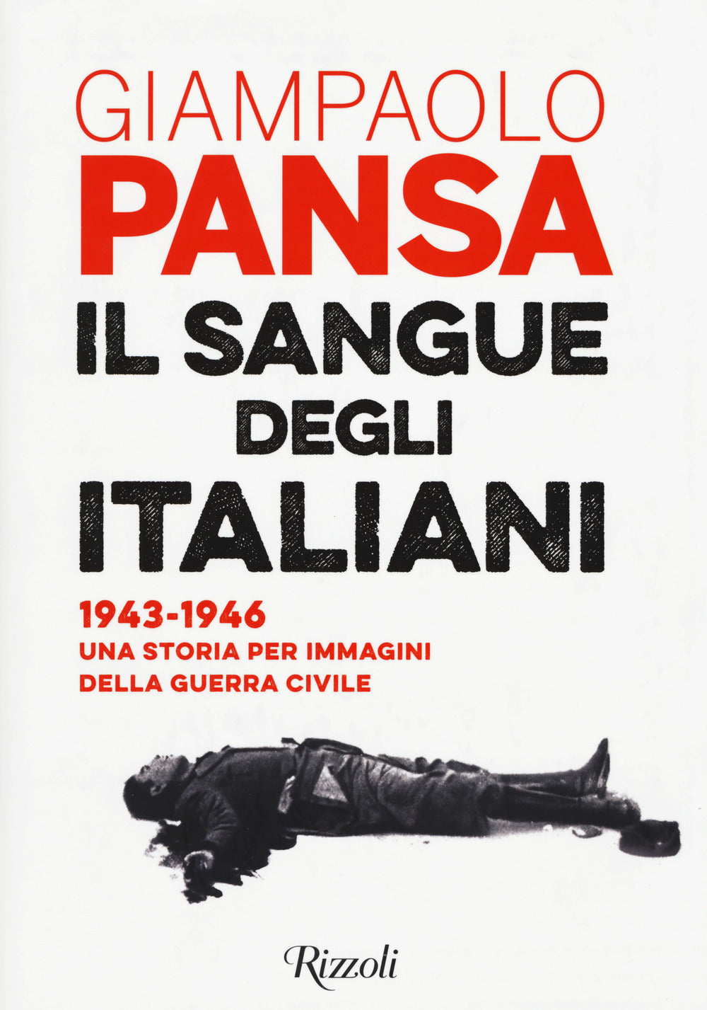 Il sangue degli italiani. 1943-1946. Una storia per immagini della guerra civile.