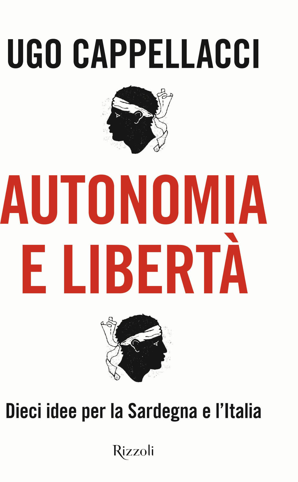 Autonomia e libertà. Dieci idee per la Sardegna e l'Italia.