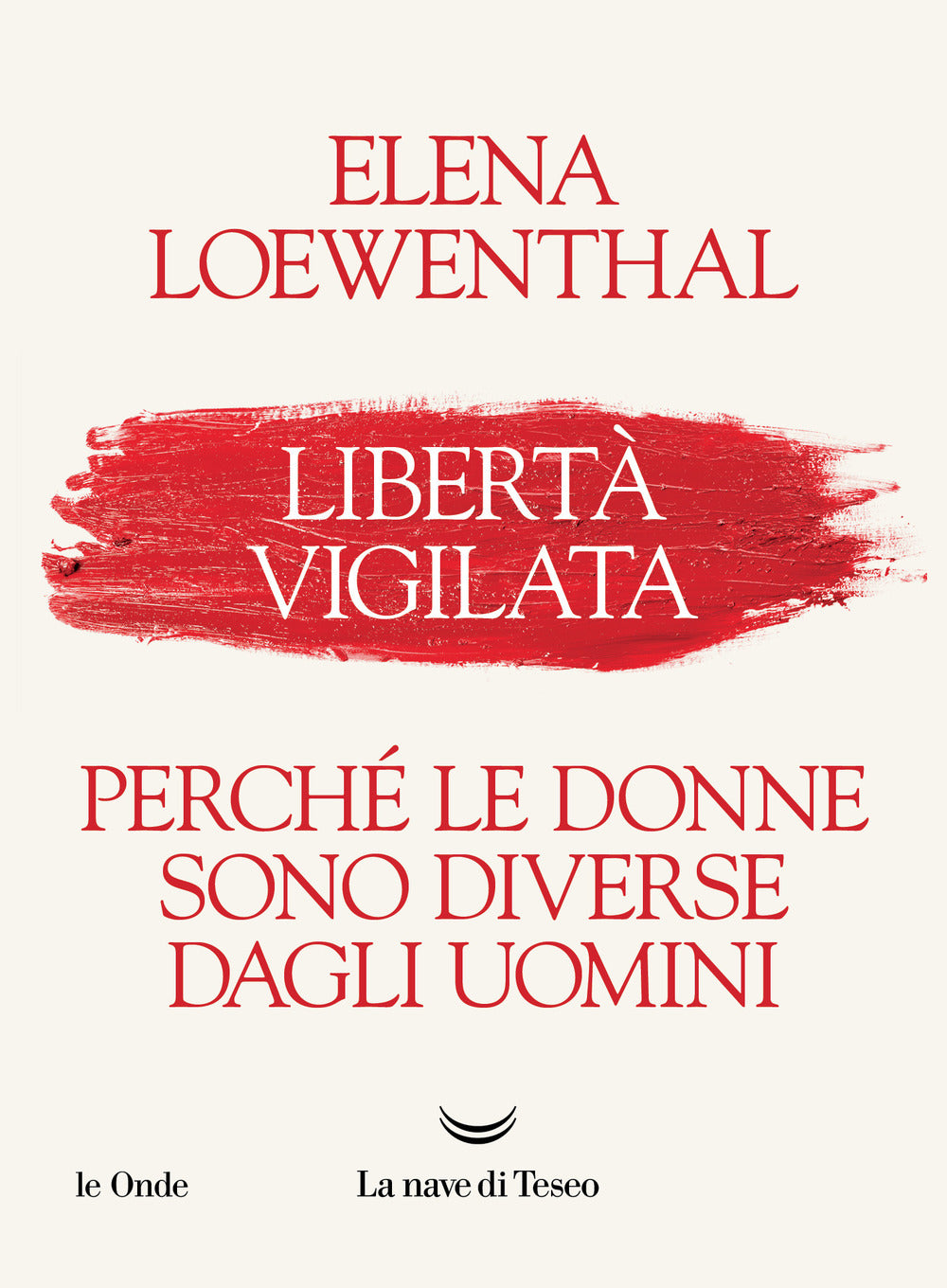 Libertà vigilata. Perché le donne sono diverse dagli uomini.